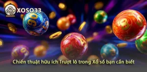 Tìm hiểu chiến thuật hữu ích trượt lô trong xổ số để thắng lớn